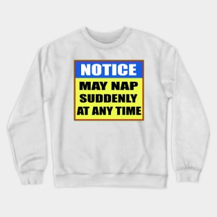 Notice May Nap Suddenly At  Any Time Crewneck Sweatshirt